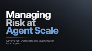Read more about the article Managing Risk at Agent Scale: Governance, Operations, and Quantification for AI Agents